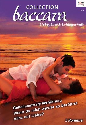 [Baccara - Collection 339] • Geheimauftrag · Verführung / Wenn du mich wieder berührts / Alles auf Liebe?